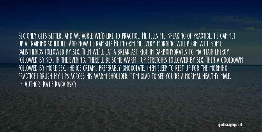 Katie Kacvinsky Quotes: Sex Only Gets Better, And We Agree We'd Like To Practice. He Tells Me, Speaking Of Practice, He Can Set