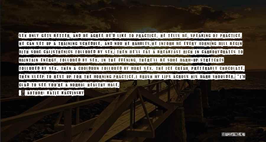 Katie Kacvinsky Quotes: Sex Only Gets Better, And We Agree We'd Like To Practice. He Tells Me, Speaking Of Practice, He Can Set