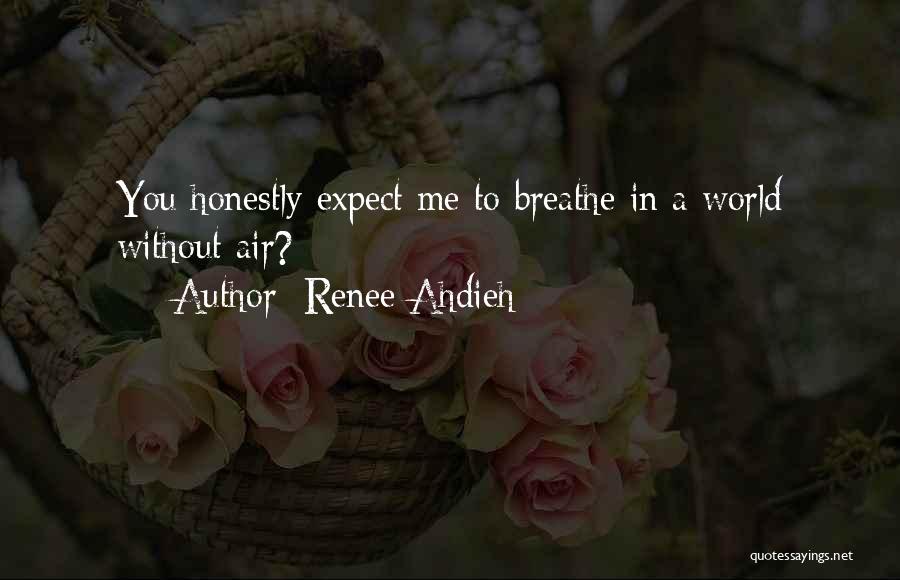 Renee Ahdieh Quotes: You Honestly Expect Me To Breathe In A World Without Air?