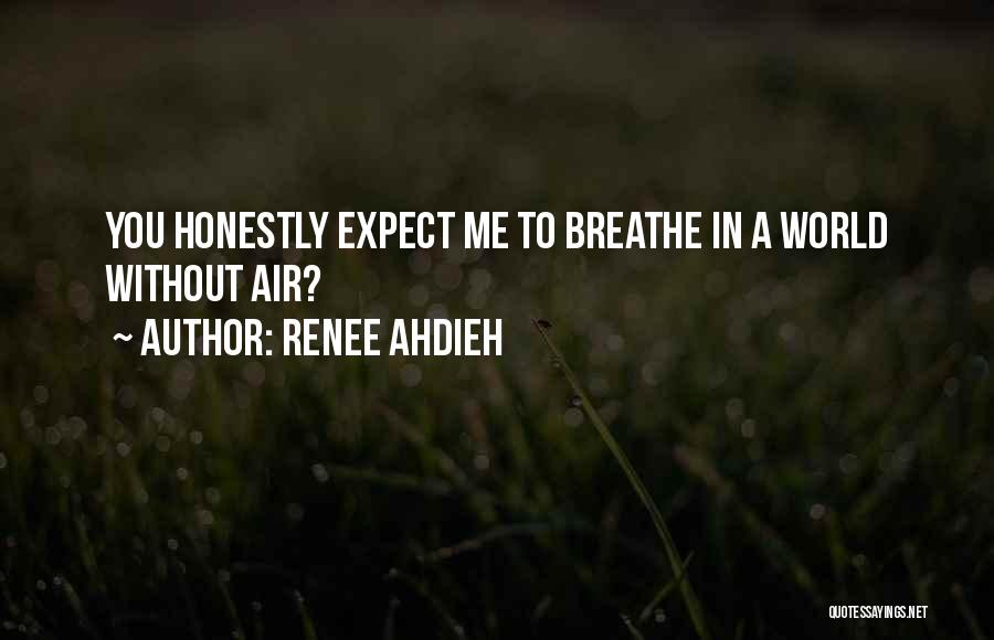 Renee Ahdieh Quotes: You Honestly Expect Me To Breathe In A World Without Air?