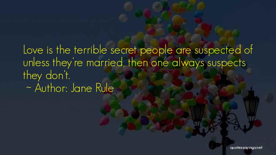 Jane Rule Quotes: Love Is The Terrible Secret People Are Suspected Of Unless They're Married, Then One Always Suspects They Don't.