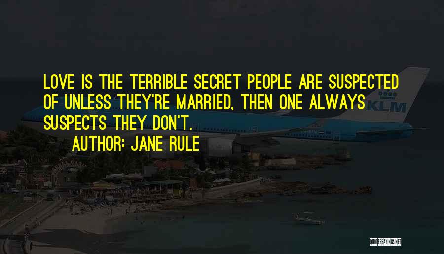 Jane Rule Quotes: Love Is The Terrible Secret People Are Suspected Of Unless They're Married, Then One Always Suspects They Don't.