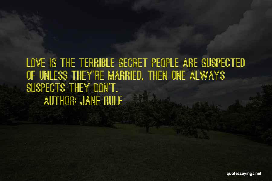 Jane Rule Quotes: Love Is The Terrible Secret People Are Suspected Of Unless They're Married, Then One Always Suspects They Don't.