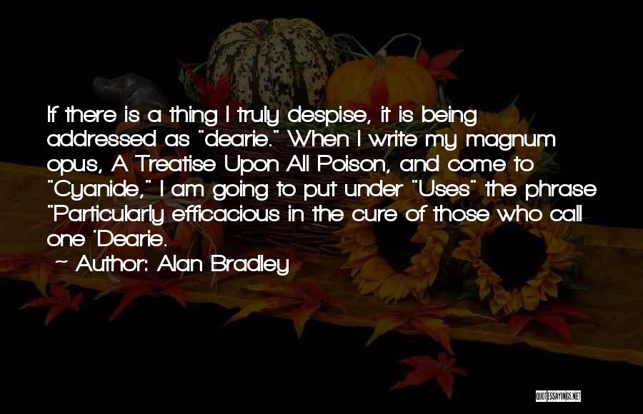 Alan Bradley Quotes: If There Is A Thing I Truly Despise, It Is Being Addressed As Dearie. When I Write My Magnum Opus,