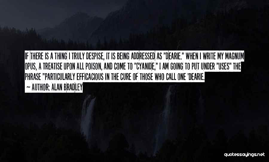 Alan Bradley Quotes: If There Is A Thing I Truly Despise, It Is Being Addressed As Dearie. When I Write My Magnum Opus,