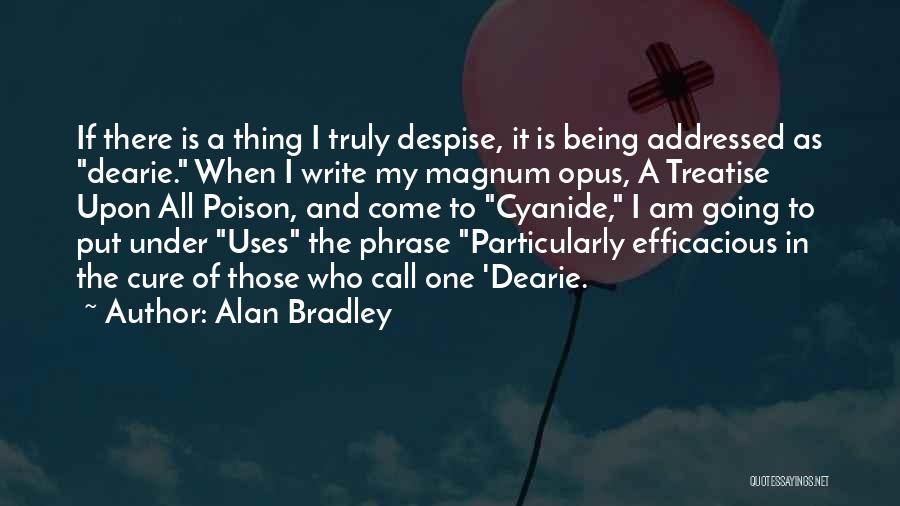 Alan Bradley Quotes: If There Is A Thing I Truly Despise, It Is Being Addressed As Dearie. When I Write My Magnum Opus,