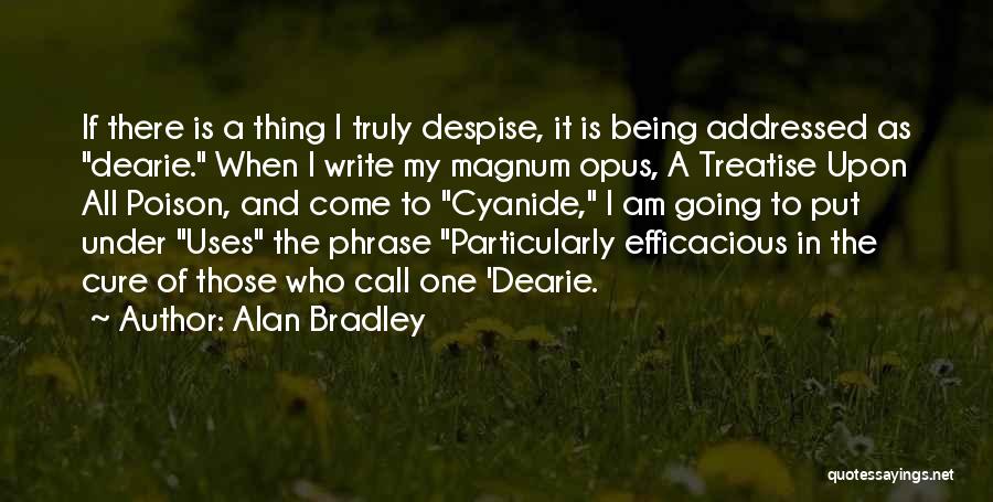 Alan Bradley Quotes: If There Is A Thing I Truly Despise, It Is Being Addressed As Dearie. When I Write My Magnum Opus,