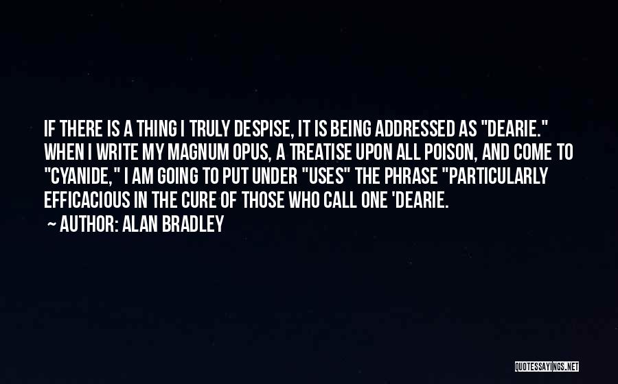 Alan Bradley Quotes: If There Is A Thing I Truly Despise, It Is Being Addressed As Dearie. When I Write My Magnum Opus,