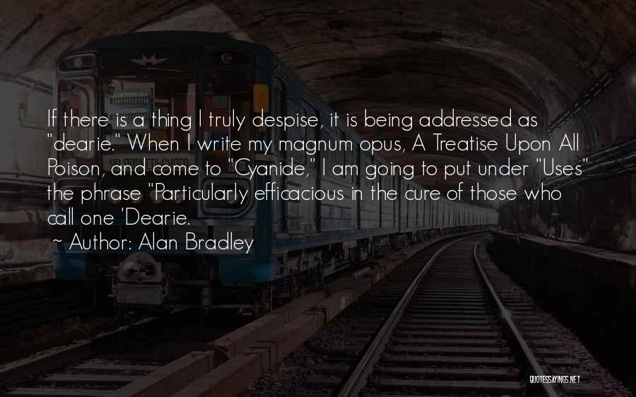 Alan Bradley Quotes: If There Is A Thing I Truly Despise, It Is Being Addressed As Dearie. When I Write My Magnum Opus,