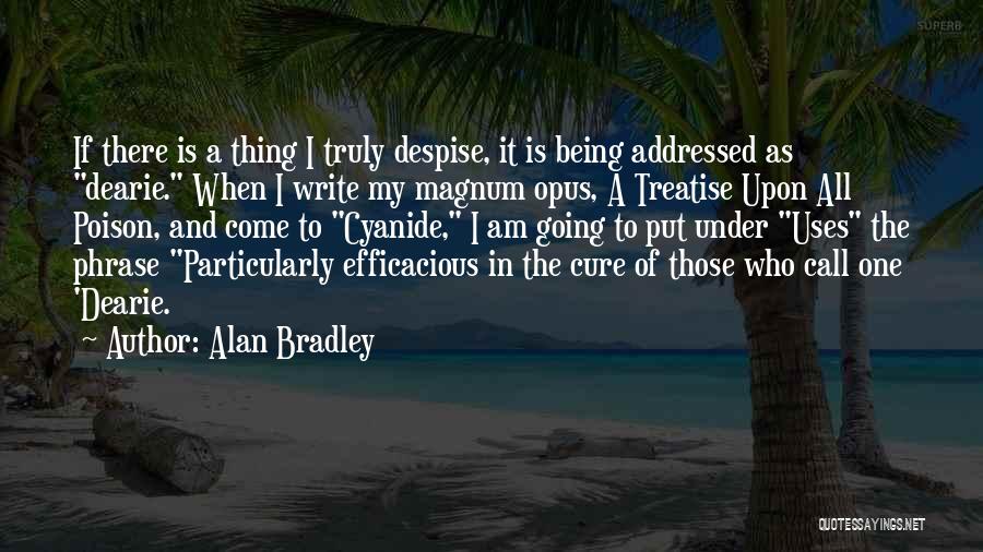 Alan Bradley Quotes: If There Is A Thing I Truly Despise, It Is Being Addressed As Dearie. When I Write My Magnum Opus,