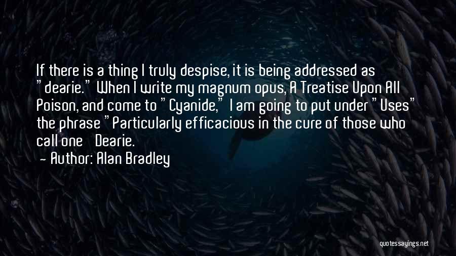 Alan Bradley Quotes: If There Is A Thing I Truly Despise, It Is Being Addressed As Dearie. When I Write My Magnum Opus,