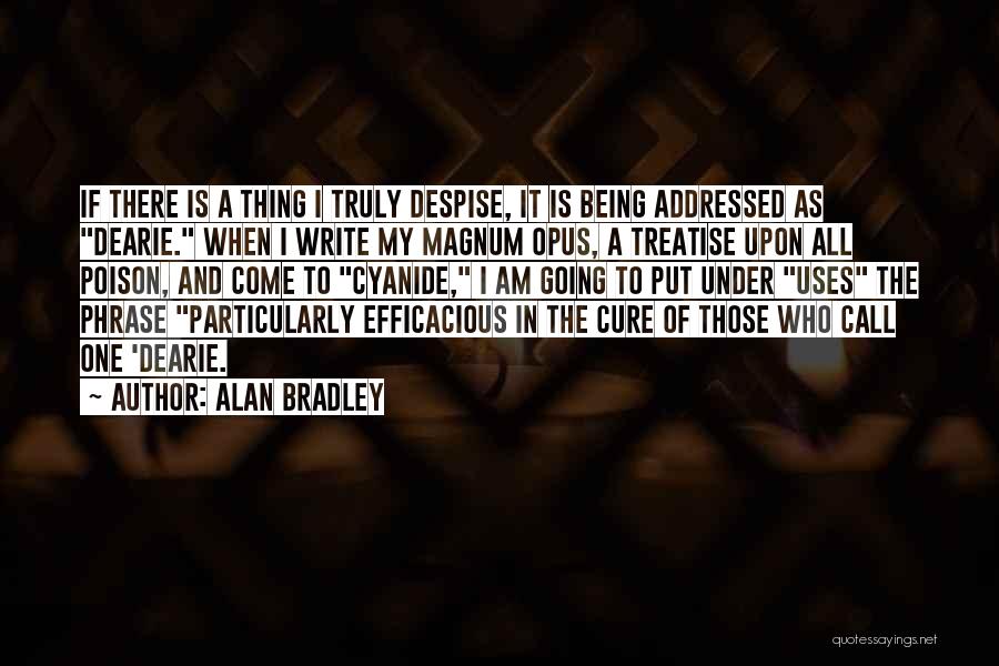 Alan Bradley Quotes: If There Is A Thing I Truly Despise, It Is Being Addressed As Dearie. When I Write My Magnum Opus,