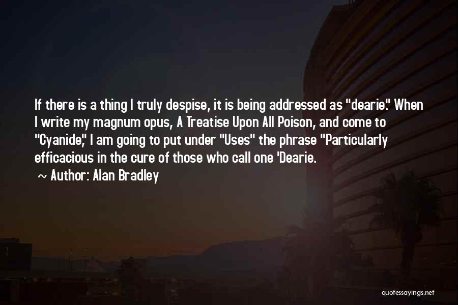 Alan Bradley Quotes: If There Is A Thing I Truly Despise, It Is Being Addressed As Dearie. When I Write My Magnum Opus,