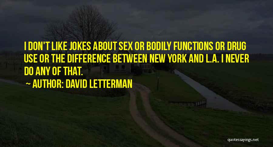 David Letterman Quotes: I Don't Like Jokes About Sex Or Bodily Functions Or Drug Use Or The Difference Between New York And L.a.
