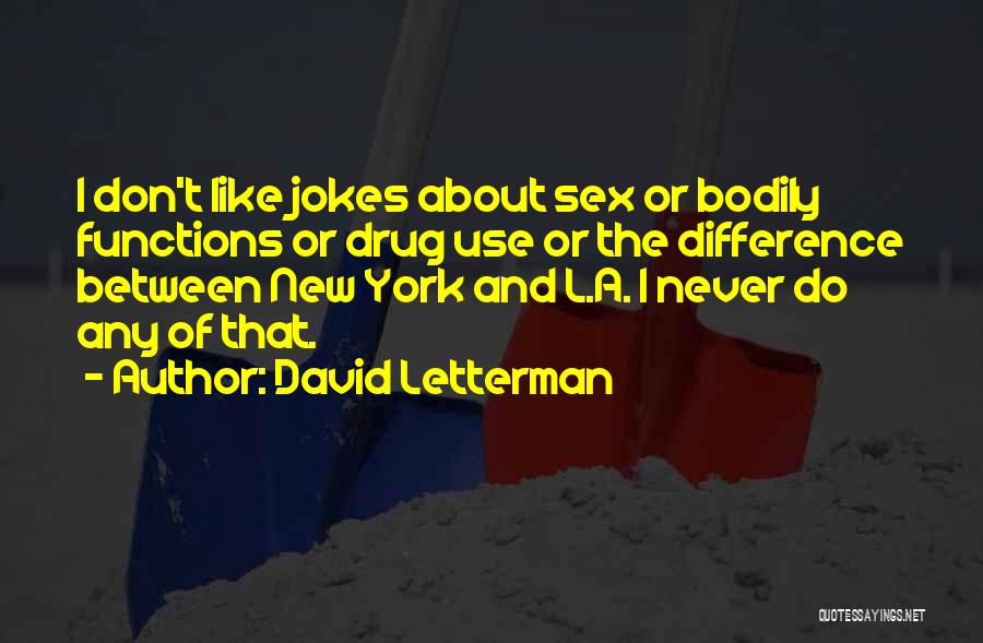 David Letterman Quotes: I Don't Like Jokes About Sex Or Bodily Functions Or Drug Use Or The Difference Between New York And L.a.