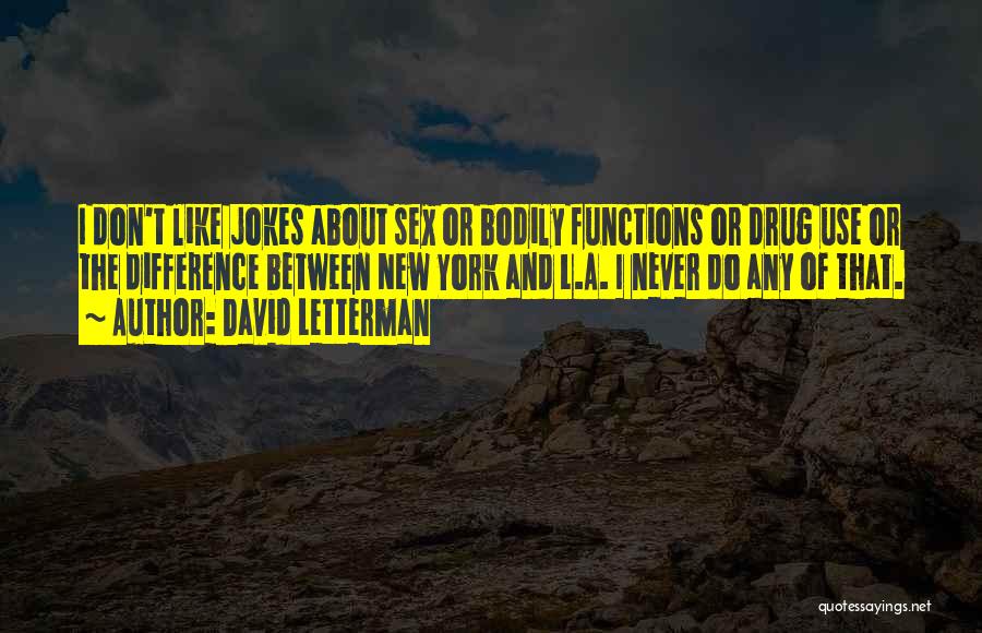 David Letterman Quotes: I Don't Like Jokes About Sex Or Bodily Functions Or Drug Use Or The Difference Between New York And L.a.