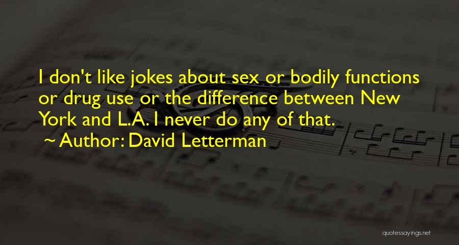 David Letterman Quotes: I Don't Like Jokes About Sex Or Bodily Functions Or Drug Use Or The Difference Between New York And L.a.