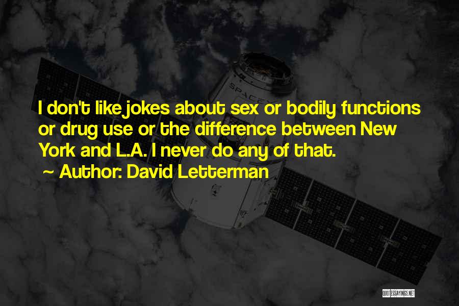 David Letterman Quotes: I Don't Like Jokes About Sex Or Bodily Functions Or Drug Use Or The Difference Between New York And L.a.