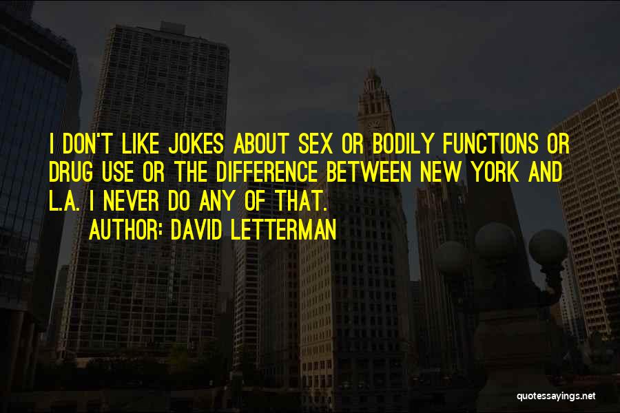 David Letterman Quotes: I Don't Like Jokes About Sex Or Bodily Functions Or Drug Use Or The Difference Between New York And L.a.