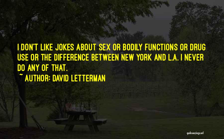 David Letterman Quotes: I Don't Like Jokes About Sex Or Bodily Functions Or Drug Use Or The Difference Between New York And L.a.