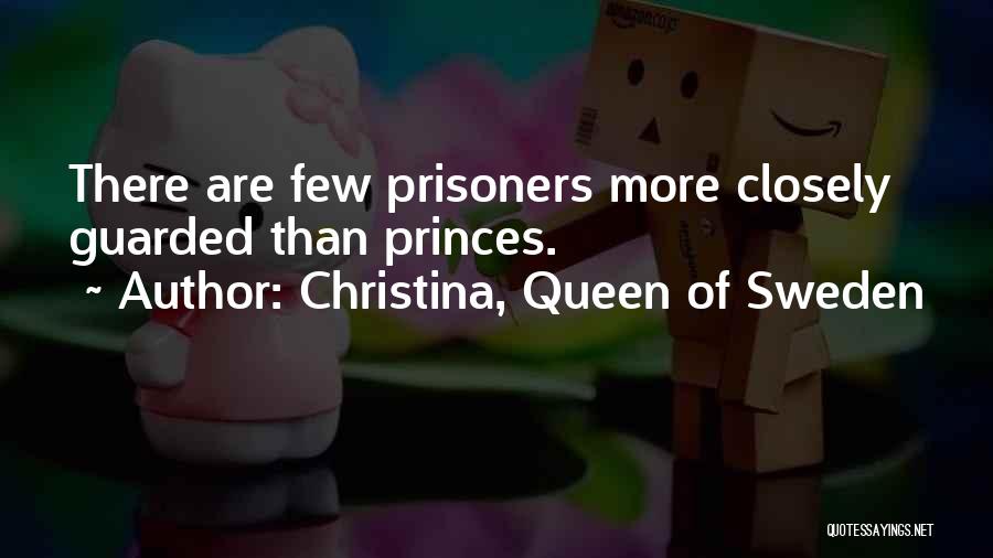 Christina, Queen Of Sweden Quotes: There Are Few Prisoners More Closely Guarded Than Princes.