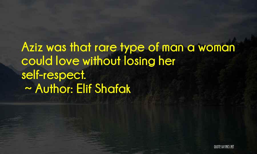 Elif Shafak Quotes: Aziz Was That Rare Type Of Man A Woman Could Love Without Losing Her Self-respect.