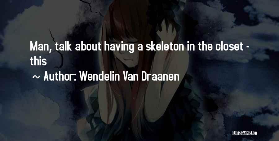 Wendelin Van Draanen Quotes: Man, Talk About Having A Skeleton In The Closet - This