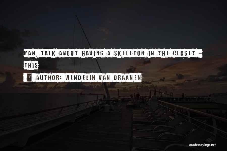 Wendelin Van Draanen Quotes: Man, Talk About Having A Skeleton In The Closet - This