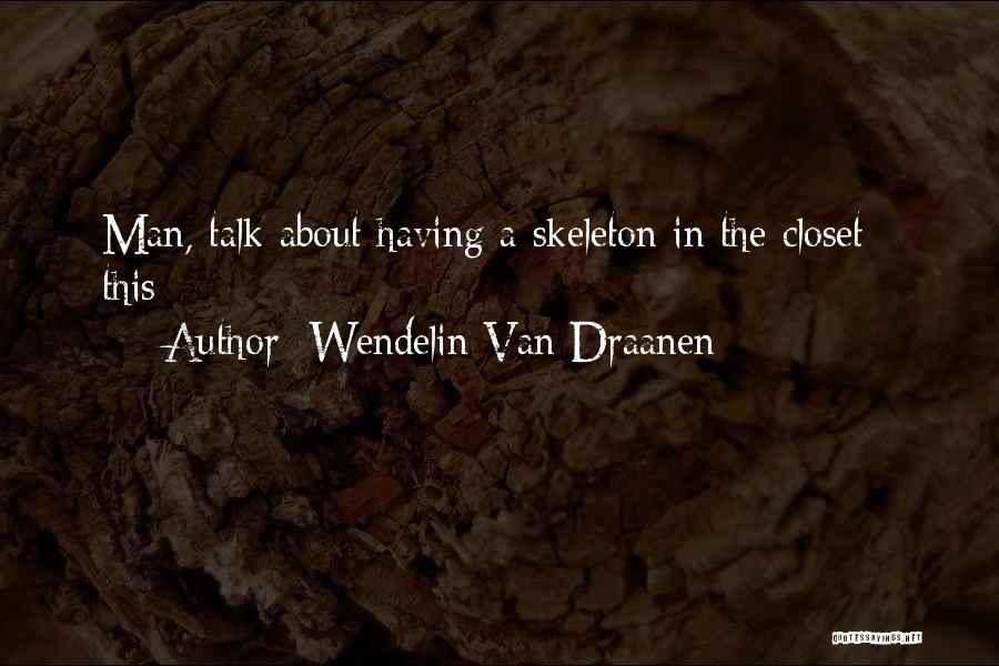 Wendelin Van Draanen Quotes: Man, Talk About Having A Skeleton In The Closet - This