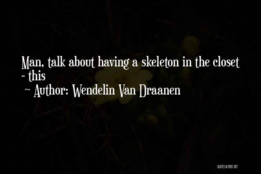 Wendelin Van Draanen Quotes: Man, Talk About Having A Skeleton In The Closet - This