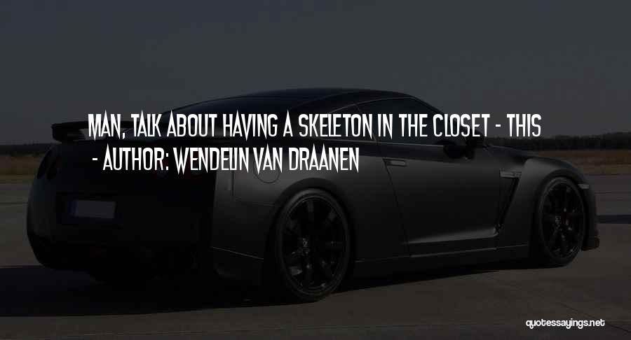 Wendelin Van Draanen Quotes: Man, Talk About Having A Skeleton In The Closet - This