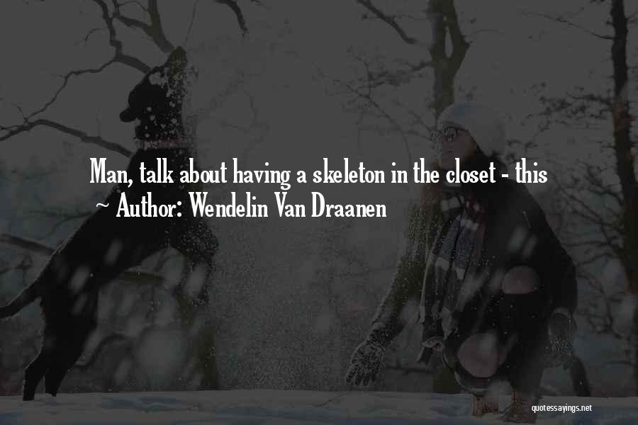 Wendelin Van Draanen Quotes: Man, Talk About Having A Skeleton In The Closet - This