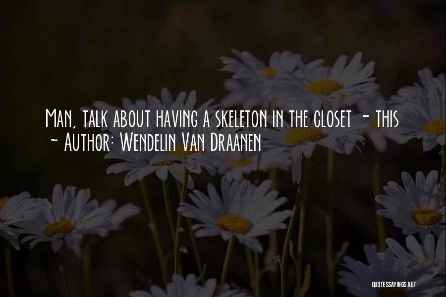 Wendelin Van Draanen Quotes: Man, Talk About Having A Skeleton In The Closet - This