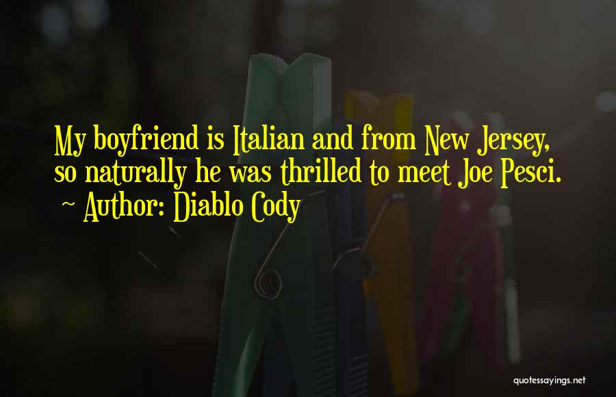 Diablo Cody Quotes: My Boyfriend Is Italian And From New Jersey, So Naturally He Was Thrilled To Meet Joe Pesci.