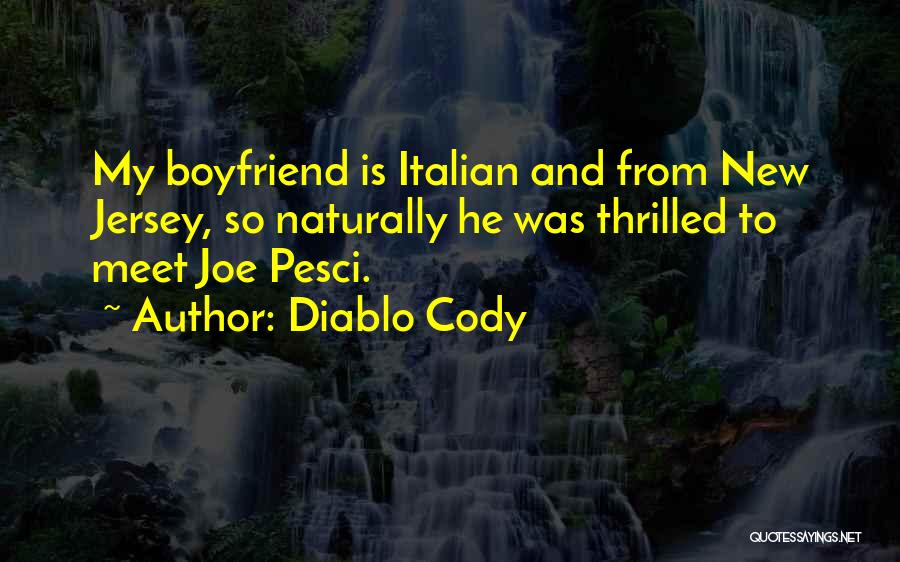 Diablo Cody Quotes: My Boyfriend Is Italian And From New Jersey, So Naturally He Was Thrilled To Meet Joe Pesci.