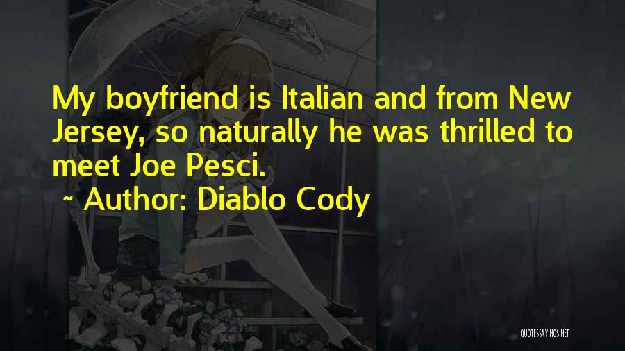 Diablo Cody Quotes: My Boyfriend Is Italian And From New Jersey, So Naturally He Was Thrilled To Meet Joe Pesci.
