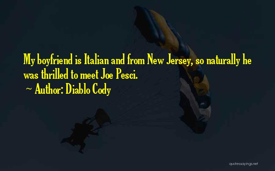 Diablo Cody Quotes: My Boyfriend Is Italian And From New Jersey, So Naturally He Was Thrilled To Meet Joe Pesci.