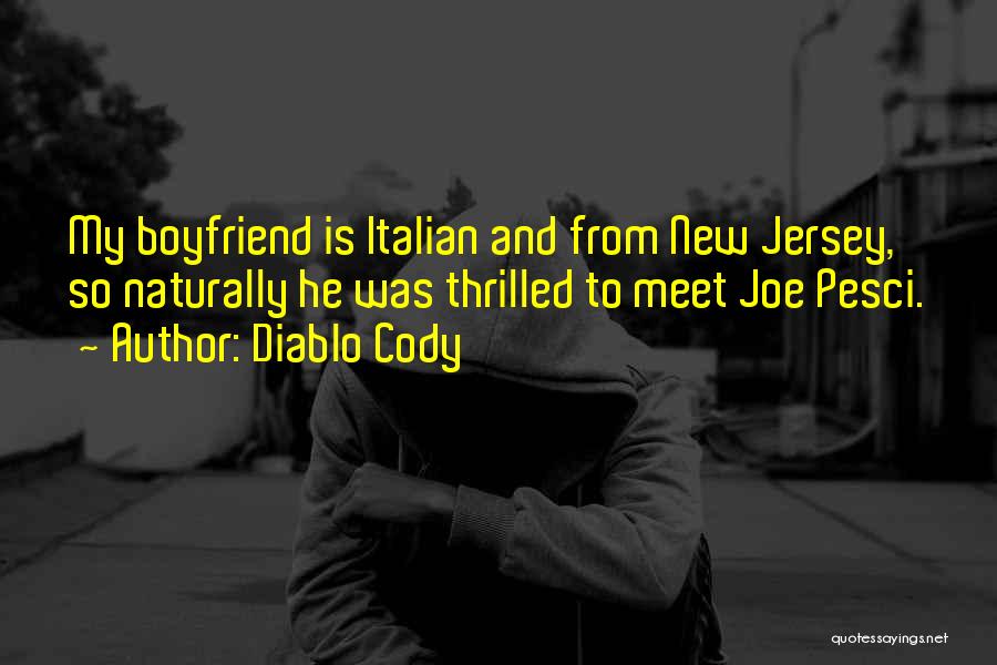 Diablo Cody Quotes: My Boyfriend Is Italian And From New Jersey, So Naturally He Was Thrilled To Meet Joe Pesci.