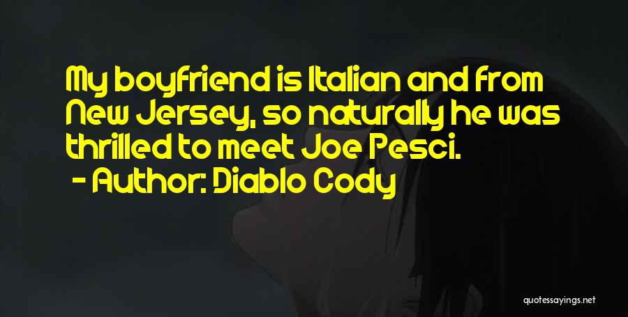 Diablo Cody Quotes: My Boyfriend Is Italian And From New Jersey, So Naturally He Was Thrilled To Meet Joe Pesci.