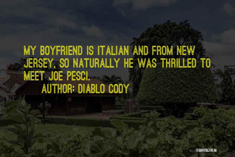 Diablo Cody Quotes: My Boyfriend Is Italian And From New Jersey, So Naturally He Was Thrilled To Meet Joe Pesci.