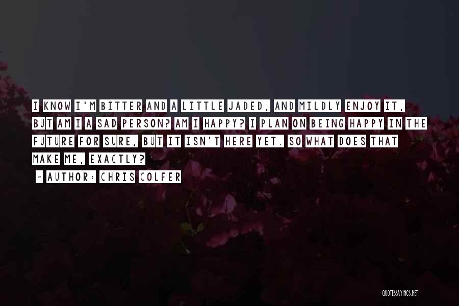 Chris Colfer Quotes: I Know I'm Bitter And A Little Jaded, And Mildly Enjoy It, But Am I A Sad Person? Am I