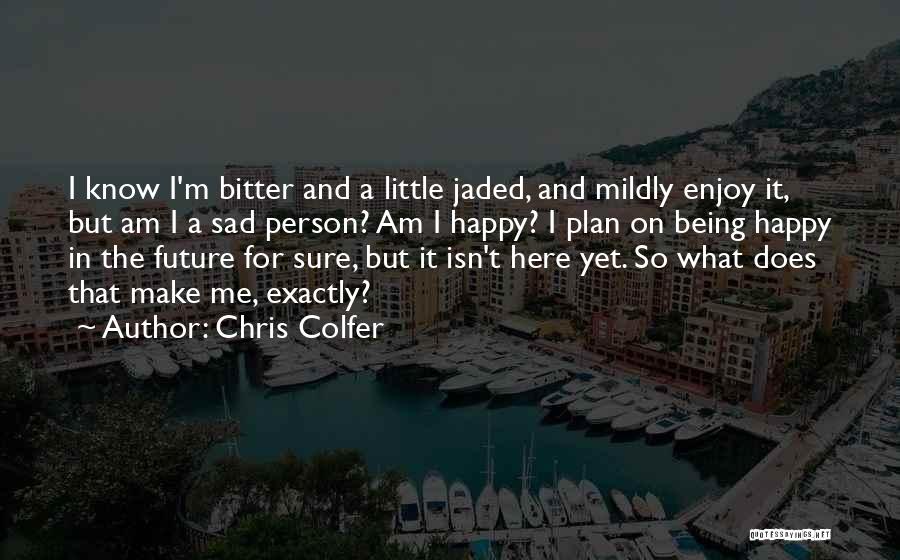 Chris Colfer Quotes: I Know I'm Bitter And A Little Jaded, And Mildly Enjoy It, But Am I A Sad Person? Am I
