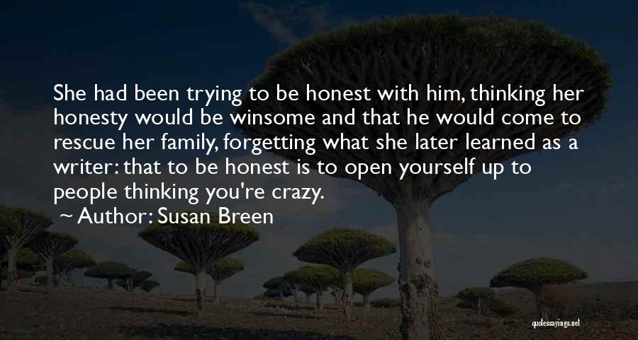 Susan Breen Quotes: She Had Been Trying To Be Honest With Him, Thinking Her Honesty Would Be Winsome And That He Would Come