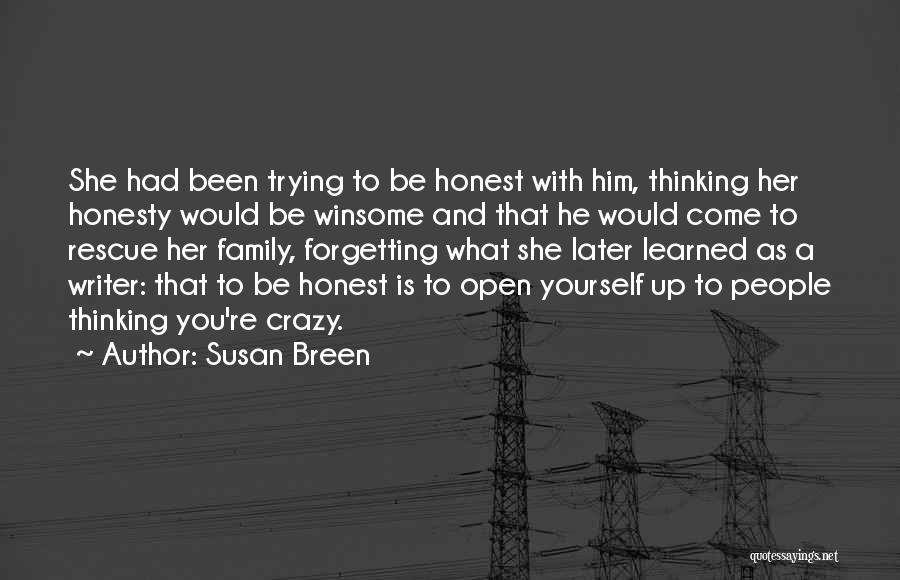 Susan Breen Quotes: She Had Been Trying To Be Honest With Him, Thinking Her Honesty Would Be Winsome And That He Would Come