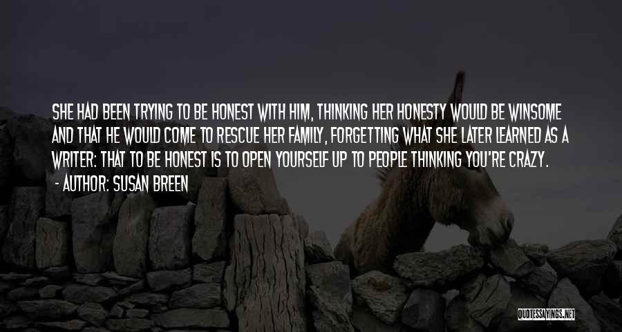 Susan Breen Quotes: She Had Been Trying To Be Honest With Him, Thinking Her Honesty Would Be Winsome And That He Would Come