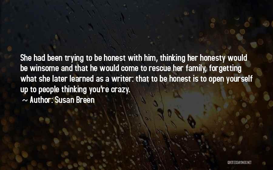 Susan Breen Quotes: She Had Been Trying To Be Honest With Him, Thinking Her Honesty Would Be Winsome And That He Would Come