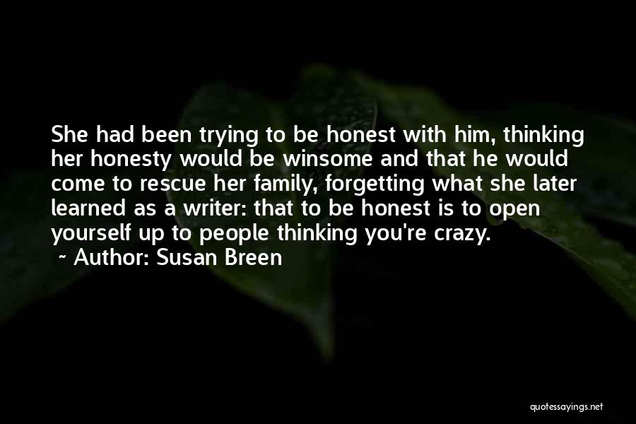 Susan Breen Quotes: She Had Been Trying To Be Honest With Him, Thinking Her Honesty Would Be Winsome And That He Would Come