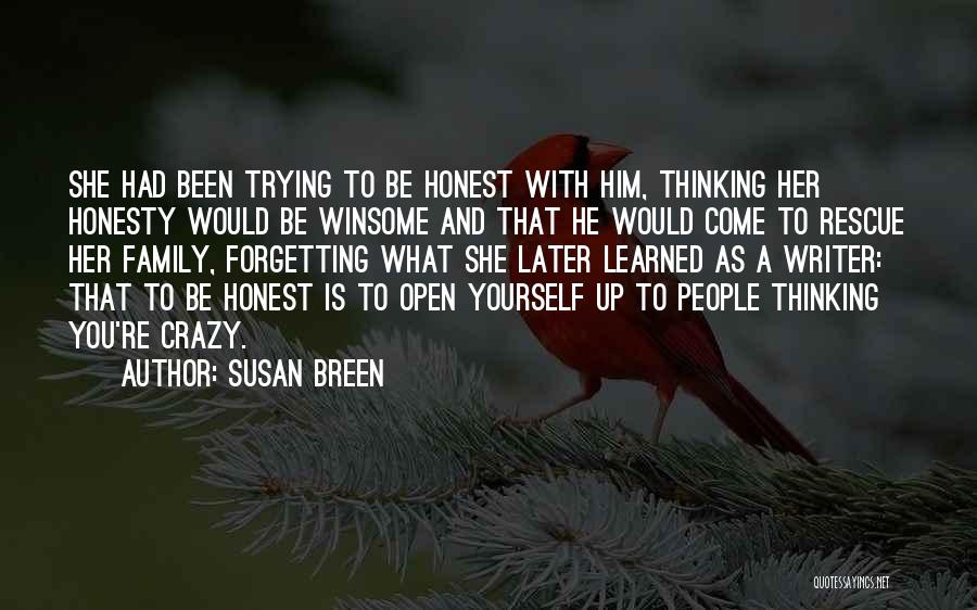 Susan Breen Quotes: She Had Been Trying To Be Honest With Him, Thinking Her Honesty Would Be Winsome And That He Would Come