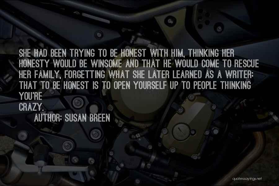 Susan Breen Quotes: She Had Been Trying To Be Honest With Him, Thinking Her Honesty Would Be Winsome And That He Would Come