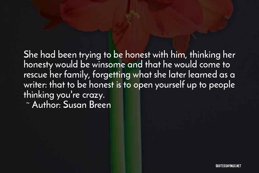 Susan Breen Quotes: She Had Been Trying To Be Honest With Him, Thinking Her Honesty Would Be Winsome And That He Would Come